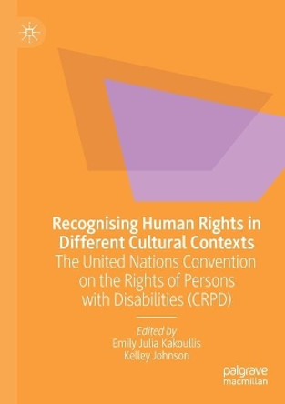 Recognising Human Rights in Different Cultural Contexts: The United Nations Convention on the Rights of Persons with Disabilities (CRPD) by Emily Julia Kakoullis 9789811507885