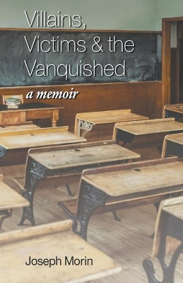 Villains, Victims & the Vanquished: A Memoir by Joseph Morin 9798201809317