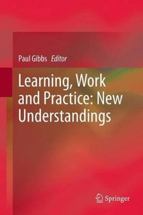 Learning, Work and Practice: New Understandings by Paul Gibbs 9789401783224