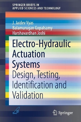 Electro-Hydraulic Actuation Systems: Design, Testing, Identification and Validation by J. Jaidev Vyas 9789811325465