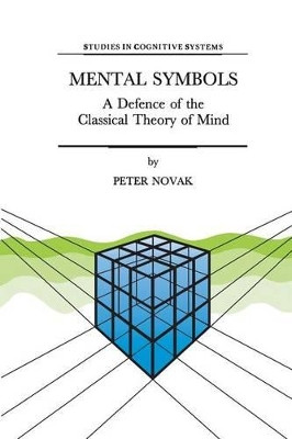 Mental Symbols: A Defence of the Classical Theory of Mind by P. Novak 9789401063746