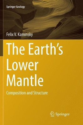 The Earth's Lower Mantle: Composition and Structure by Felix V. Kaminsky 9783319857268