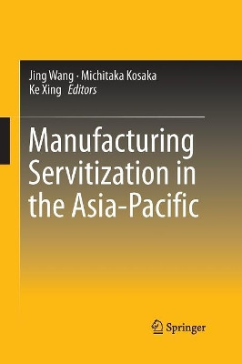 Manufacturing Servitization in the Asia-Pacific by Jing Wang 9789811012860