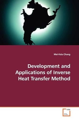 Development and Applications of Inverse Heat Transfer Method by Mei-Hsia Chang 9783639140934