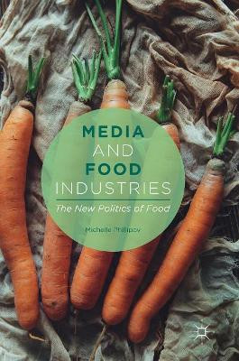 Media and Food Industries: The New Politics of Food by Michelle Phillipov 9783319641003