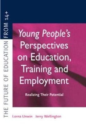 Young People's Perspectives on Education, Training and Employment: Realising Their Potential by Lorna Unwin