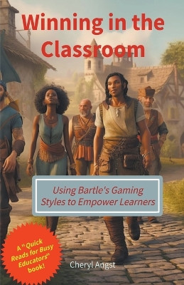 Winning in the Classroom - Using Bartle's Gaming Styles to Empower Learners by Cheryl Angst 9798223351702
