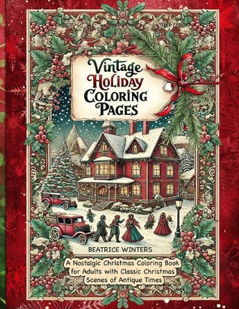 Vintage Holiday Coloring Pages: Relax and Unwind with Old World Christmas Designs and Classic Holiday Art for a Timeless Coloring Experience by Beatrice Winter 9783691701050
