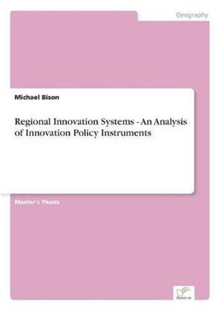 Regional Innovation Systems - An Analysis of Innovation Policy Instruments by Michael Bison 9783836601429