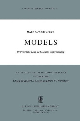 Models: Representation and the Scientific Understanding by Marx W. Wartofsky 9789027709479