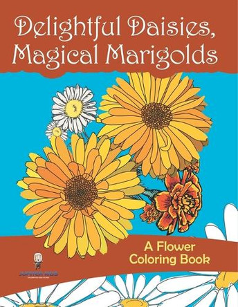 Delightful Daisies, Magical Marigolds: A Flower Coloring Book by Jupiter Kids 9798869443632