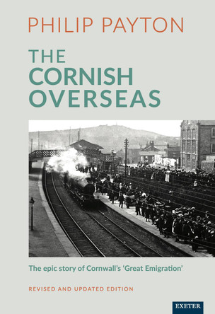 The Cornish Overseas: A History of Cornwall's 'Great Emigration' by Philip Payton 9781905816101