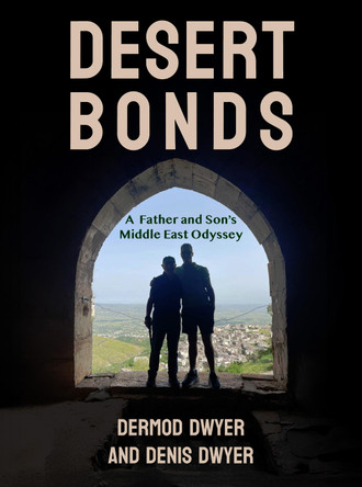 Desert Bonds: A Father and Son Middle East Odyssey by Dermod Dwyer 9781915502766