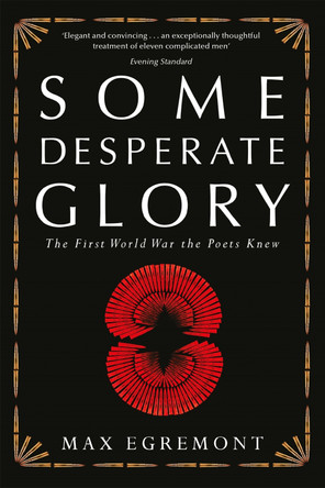 Some Desperate Glory: The First World War the Poets Knew by Max Egremont 9781447242000