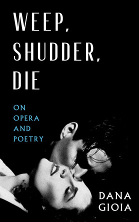 Weep, Shudder, Die: On Opera and Poetry by Dana Gioia 9781589881969