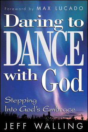 Daring to Dance With God: Stepping into God's Embrace by Jeff Walling 9781582291536