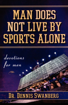 Man Does Not Live by Sports Alone: Devotions for Men by Dennis Swanberg 9781416535935