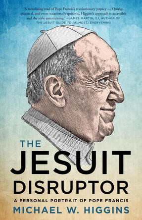 The Jesuit Disruptor: A Personal Portrait of Pope Francis by Michael Higgins 9781487010058