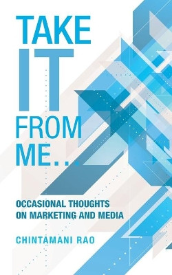 Take It from Me...: Occasional Thoughts on Marketing and Media by Chintamani Rao 9781543705836