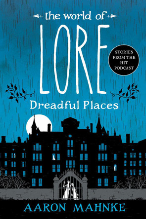 The World of Lore: Dreadful Places by Aaron Mahnke 9781524798048
