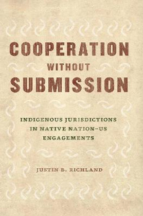 Cooperation Without Submission: Indigenous Jurisdictions in Native Nation-Us Engagements by Justin B Richland