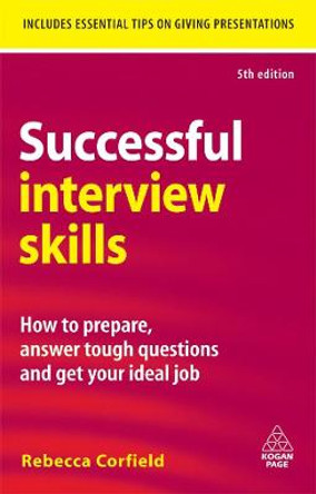 Successful Interview Skills: How to Prepare, Answer Tough Questions and Get Your Ideal Job by Rebecca Corfield