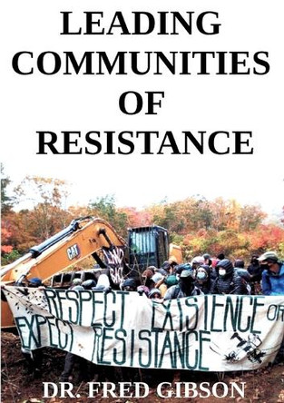 Leading Communities of Resistance: A Manual and Workbook for Community Activists, Radical Community Builders, and Elders by Fred Gibson 9783759736710