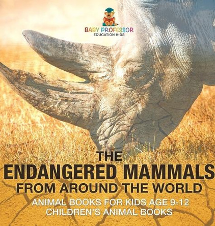 The Endangered Mammals from Around the World: Animal Books for Kids Age 9-12 Children's Animal Books by Baby Professor 9798869410788