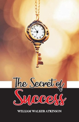 The Secret of Success by William Walker Atkinson 9789388318655