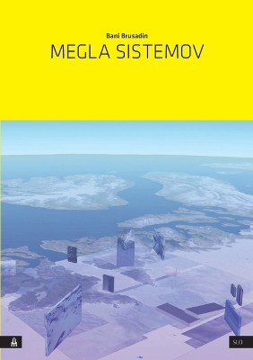Megla sistemov: Umetnost kot preorientacija in odpor v sistemu planetarnega obsega, nagnjenem k nevidnosti by Bani Brusadin 9789619506424