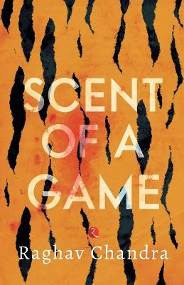 Scent of A Game by Raghav Chandra 9788129131119
