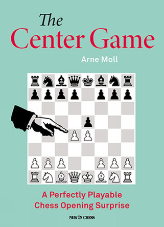 The Center Game: A Perfectly Playable Chess Opening Surprise by Arne Moll 9789083434940