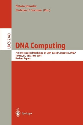 DNA Computing: 7th International Workshop on DNA-Based Computers, DNA7, Tampa, FL, USA, June 10-13, 2001, Revised Papers by Natasha Jonoska 9783540437758
