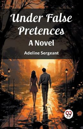 Under False Pretences A Novel by Adeline Sergeant 9789362762795