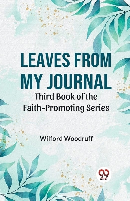 Leaves From My Journal Third Book Of The Faith-Promoting Series by Woodruff Wilford 9789359324708
