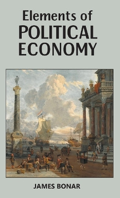 Elements of Political Economy by James Bonar 9789391270483