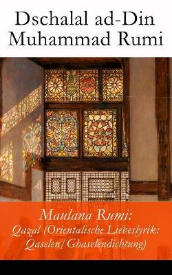 Maulana Rumi: Qazal (Orientalische Liebeslyrik: Qaselen/Ghaselendichtung) by Dschalal Ad Rumi 9788026862079