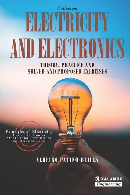 Electricity and Electronics: Theory, practice and solved and proposed exercises by David Esteban Londoño Patiño 9786289573503