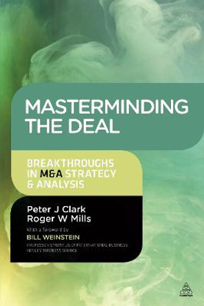 Masterminding the Deal: Breakthroughs in M&A Strategy and Analysis by Peter J. Clark