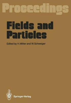 Fields and Particles: Proceedings of the XXIX Int. Universitatswochen fur Kernphysik, Schladming, Austria, March 1990 by Heinrich Mitter 9783642760921