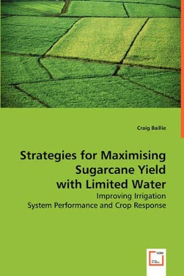 Strategies for Maximising Sugarcane Yield with Limited Water by Craig Baillie 9783639045512