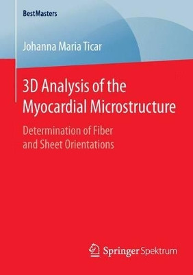 3D Analysis of the Myocardial Microstructure: Determination of Fiber and Sheet Orientations by Johanna Maria Ticar 9783658114237