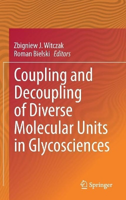 Coupling and Decoupling of Diverse Molecular Units in Glycosciences by Zbigniew J. Witczak 9783319655864