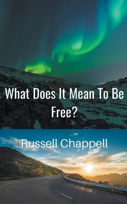 What Does It Mean To Be Free? by Russell Chappell 9798223257950