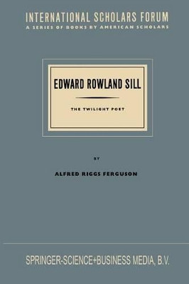 Edward Rowland Sill: The Twilight Poet by G. Ferguson 9789401764919