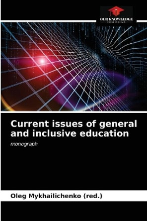 Current issues of general and inclusive education by Oleg Mykhailichenko (Red ) 9786203346770