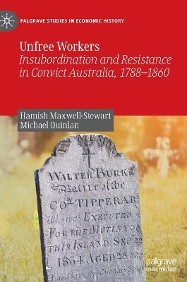 Unfree Workers: Insubordination and Resistance in Convict Australia, 1788-1860 by Hamish Maxwell-Stewart 9789811675577