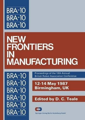 New Frontiers in Manufacturing: Proceedings of the 10th Annual British Robot Association Conference by D. C. Teale 9783662125953