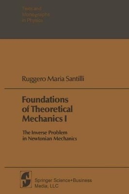 Foundations of Theoretical Mechanics I: The Inverse Problem in Newtonian Mechanics by Ruggero Maria Santilli 9783662236833