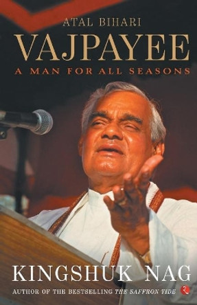 Atal Bihari Vajpayee A Man For All Seasons by Kingshuk Nag 9788129145246